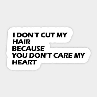 I don't cut my hair because you don't care my heart black letters Sticker